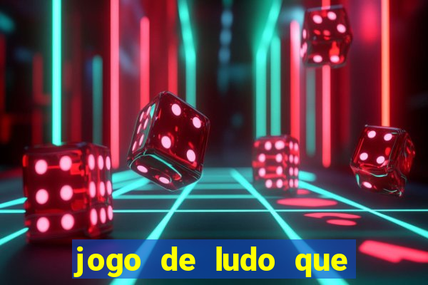 jogo de ludo que ganha dinheiro